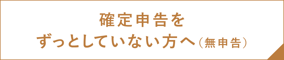 確定申告をずっとしていない方へ（無申告）